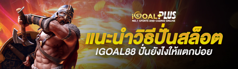 แนะนำวิธีปั่นสล็อต igoal88 ปั่นยังไงให้แตกบ่อย